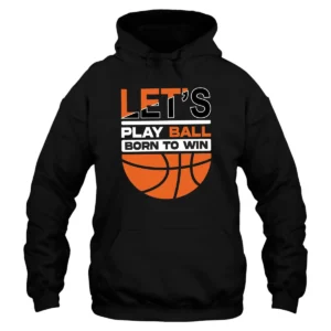 Let’s Play Ball Born To Win Baseketball Hoodie - Black