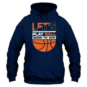 Let’s Play Ball Born To Win Baseketball Hoodie - Navy