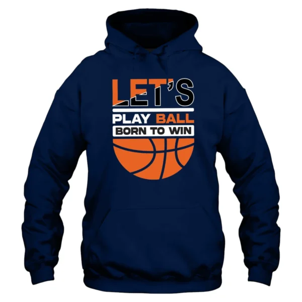 Let’s Play Ball Born To Win Baseketball Hoodie - Navy