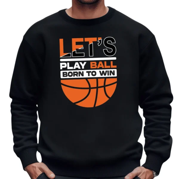 Let’s Play Ball Born To Win Baseketball Sweatshirt - Black