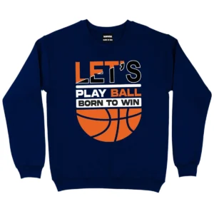 Let’s Play Ball Born To Win Baseketball Sweatshirt - Navy