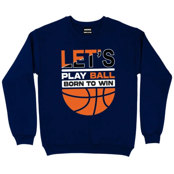 Let’s Play Ball Born To Win Baseketball Sweatshirt - Navy