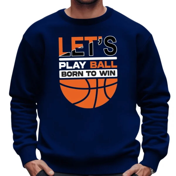 Let’s Play Ball Born To Win Baseketball Sweatshirt - Navy