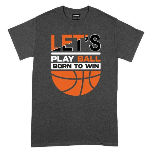 Let’s Play Ball Born To Win Baseketball Tshirts – DarkGrey