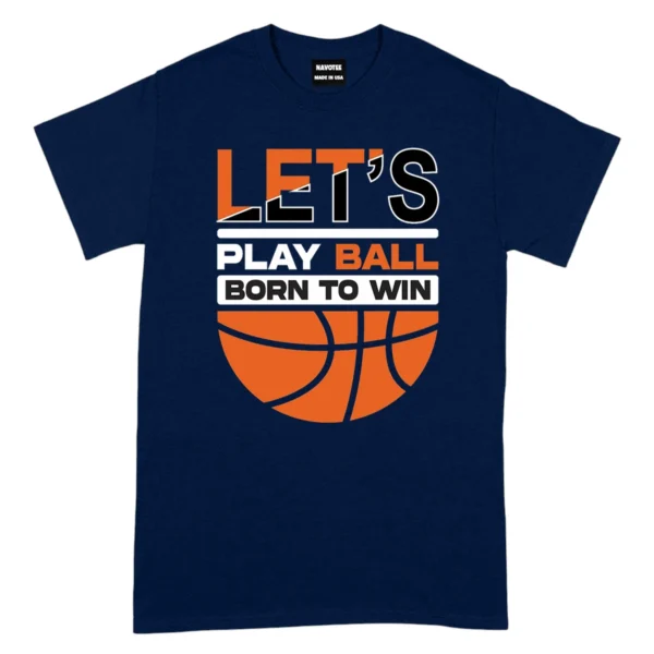 Let’s Play Ball Born To Win Baseketball Tshirts – Navy