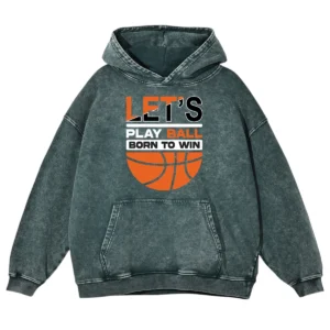 Let’s Play Ball Born To Win Basketball Washed Pullover Hoodie