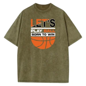 Let’s Play Ball Born To Win Basketball Washed Tshirts