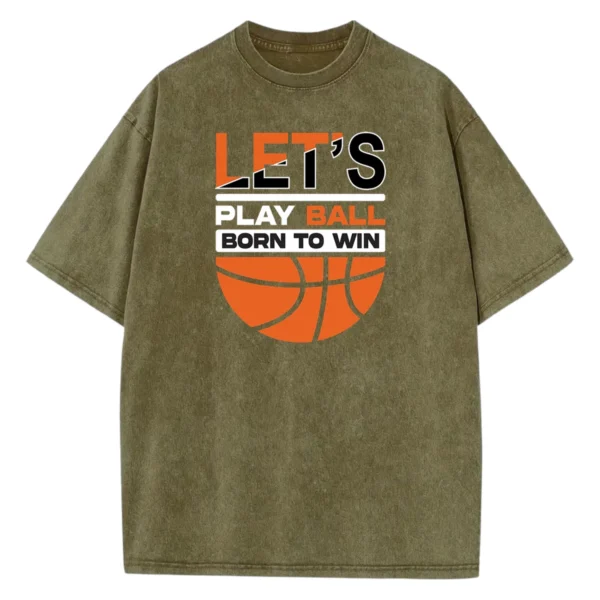 Let’s Play Ball Born To Win Basketball Washed Tshirts